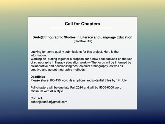 Call for Chapters 

(Auto)Ethnographic Studies in Literacy and Language Education
 (tentative title)


Looking for some quality submissions for this project. Here is the information:
Working on  putting together a proposal for a new book focused on the use of ethnography in literacy education work — The focus will be informed by collaborative and decolonizing/post-colonial ethnography, as well as creative and autoethnographic methods.

Deadlines 
Please share 100-150 word descriptions and potential titles by 1st  July. 

Full chapters will be due late Fall 2024 and will be 5000-6000 word minimum with APA style.

Contact  dehartjason33@gmail.com