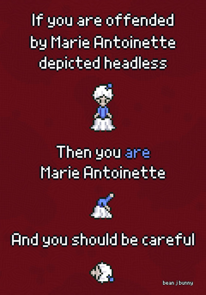 Text: If you are offended by Marie Antoinette depicted headless, then you ARE Marie Antoinette, and you should be careful 