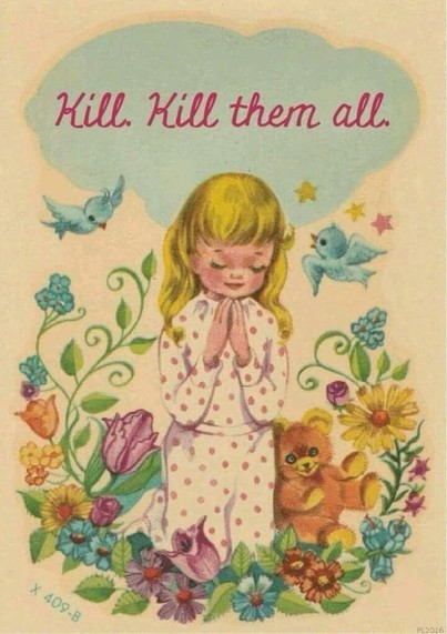 Kill. Kill them all.
And a girl praying