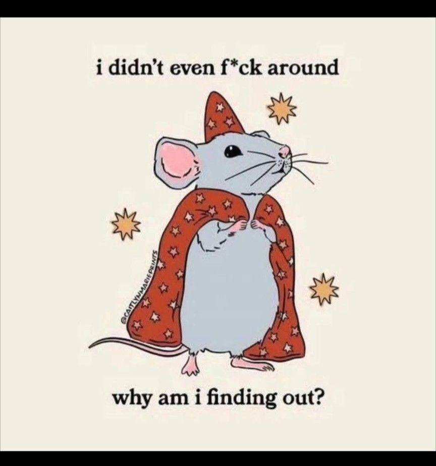 i didn't even f*ck around why am i finding out?